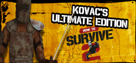 How to Survive 2 -  Kovac's Ultimate Edition 